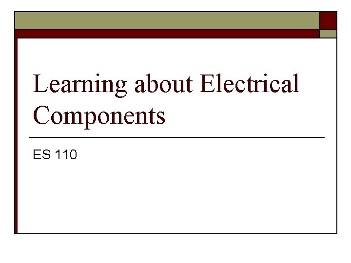 Learning about Electrical Components ES 110 