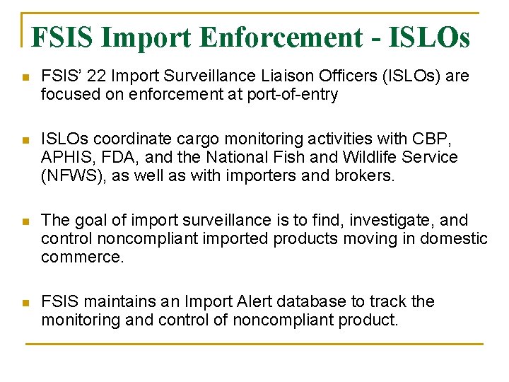 FSIS Import Enforcement - ISLOs n FSIS’ 22 Import Surveillance Liaison Officers (ISLOs) are