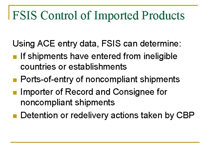 FSIS Control of Imported Products Using ACE entry data, FSIS can determine: n If