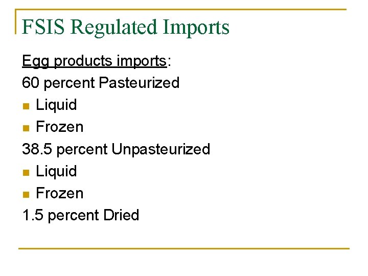 FSIS Regulated Imports Egg products imports: 60 percent Pasteurized n Liquid n Frozen 38.