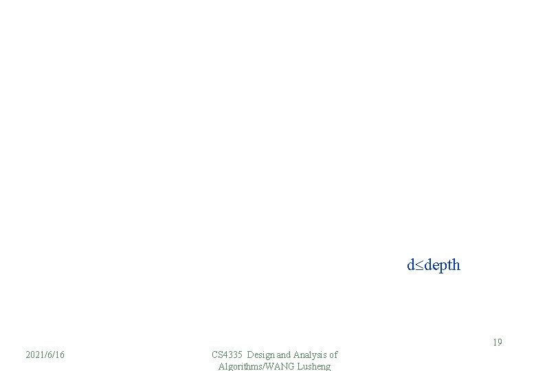 d depth 19 2021/6/16 CS 4335 Design and Analysis of Algorithms/WANG Lusheng 