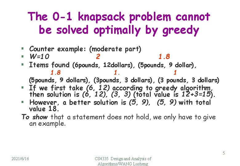 The 0 -1 knapsack problem cannot be solved optimally by greedy § Counter example: