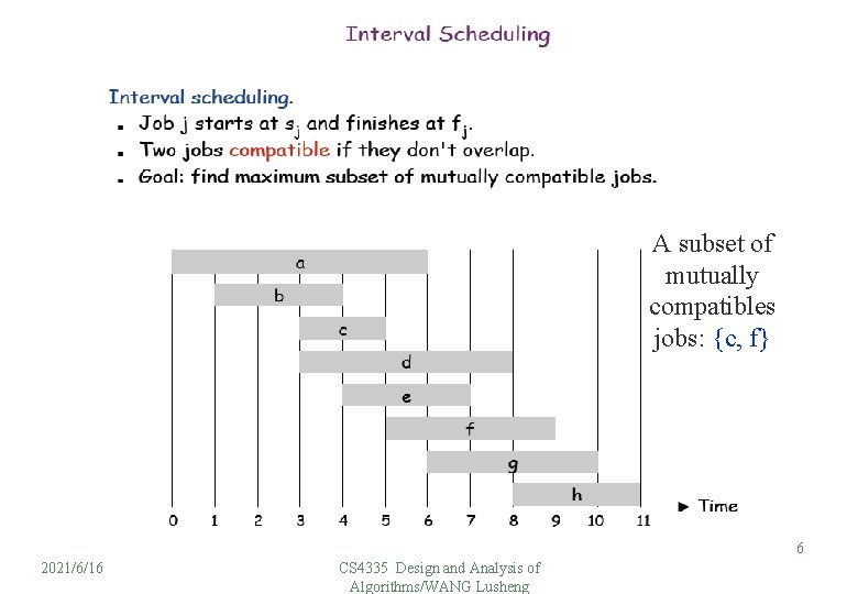 A subset of mutually compatibles jobs: {c, f} 6 2021/6/16 CS 4335 Design and