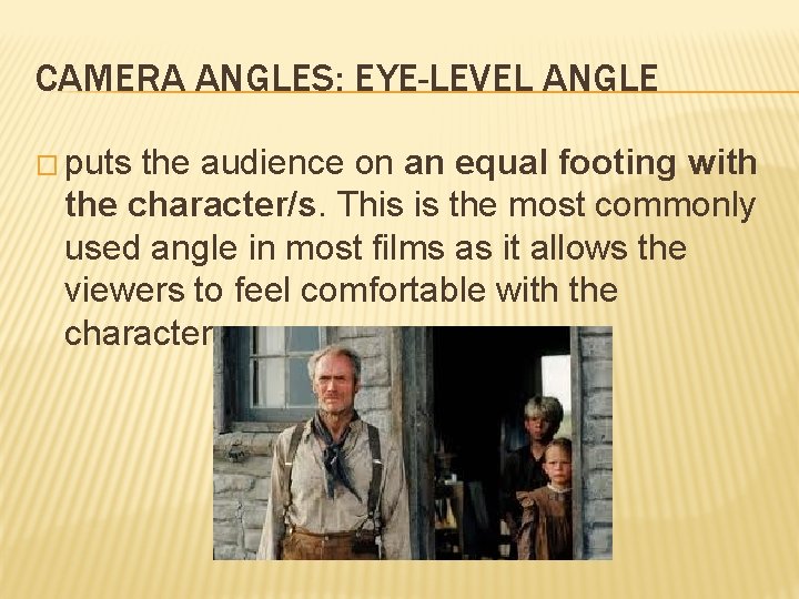 CAMERA ANGLES: EYE-LEVEL ANGLE � puts the audience on an equal footing with the