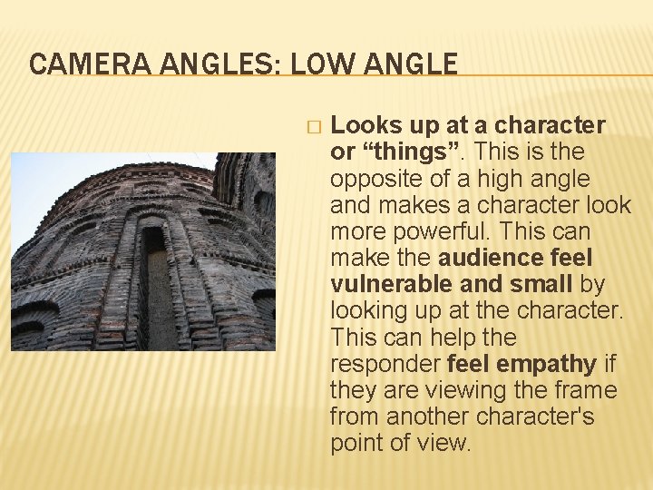 CAMERA ANGLES: LOW ANGLE � Looks up at a character or “things”. This is