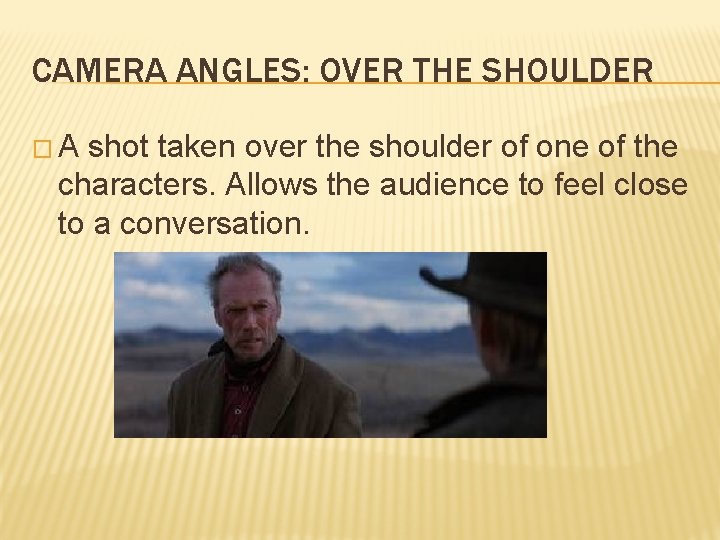 CAMERA ANGLES: OVER THE SHOULDER �A shot taken over the shoulder of one of