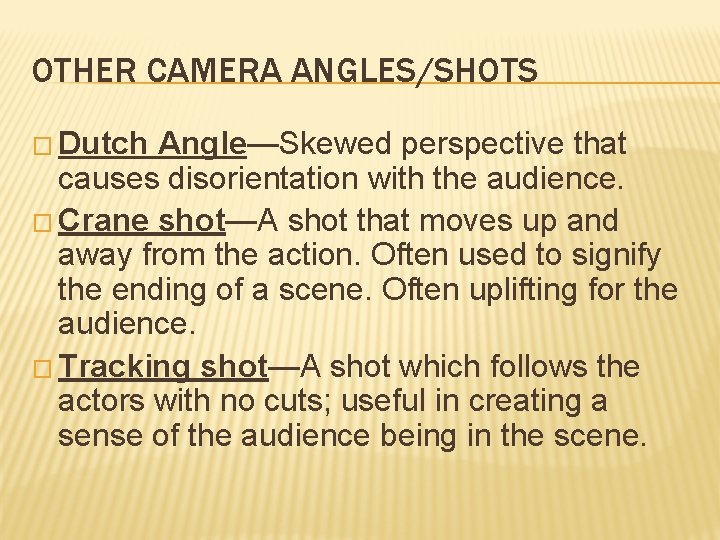 OTHER CAMERA ANGLES/SHOTS � Dutch Angle—Skewed perspective that causes disorientation with the audience. �