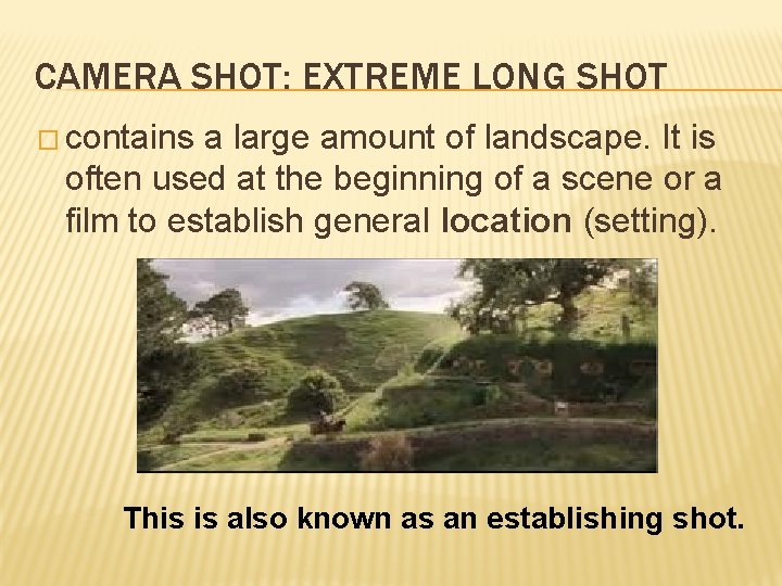 CAMERA SHOT: EXTREME LONG SHOT � contains a large amount of landscape. It is