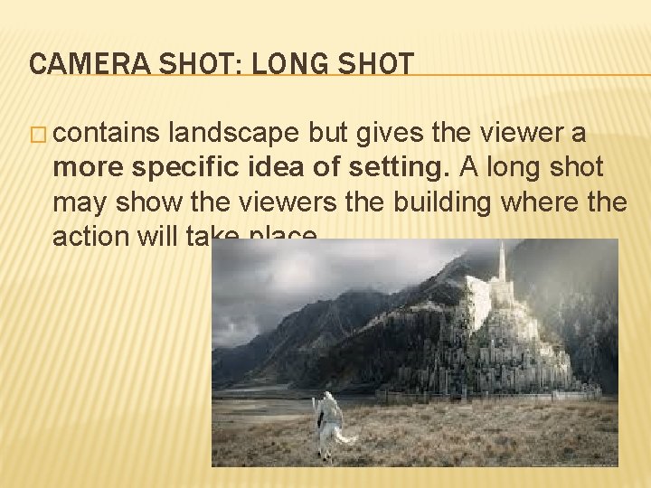 CAMERA SHOT: LONG SHOT � contains landscape but gives the viewer a more specific
