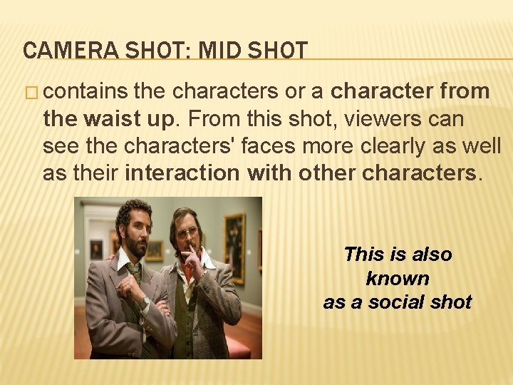 CAMERA SHOT: MID SHOT � contains the characters or a character from the waist