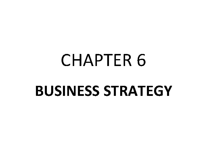 CHAPTER 6 BUSINESS STRATEGY 