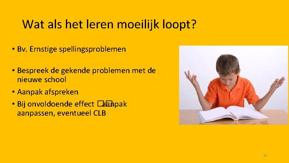 Wat als het leren moeilijk loopt? • Bv. Ernstige spellingsproblemen • Bespreek de gekende