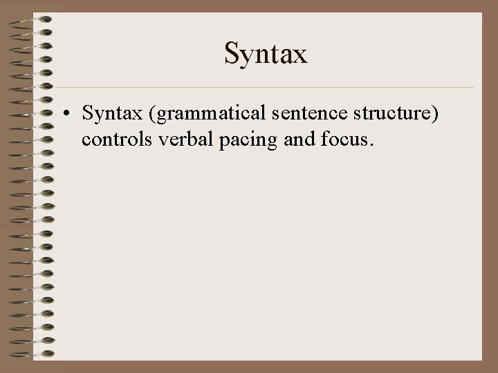 Syntax • Syntax (grammatical sentence structure) controls verbal pacing and focus. 