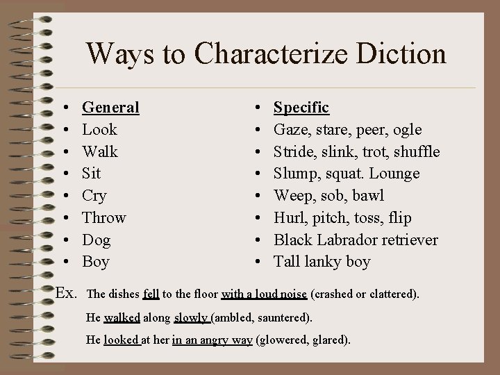 Ways to Characterize Diction • • Ex. General Look Walk Sit Cry Throw Dog