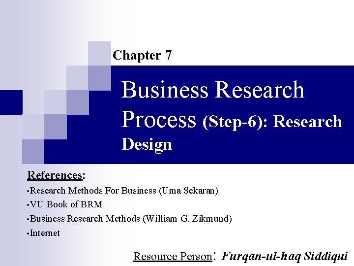 Chapter 7 Business Research Process (Step-6): Research Design References: • Research Methods For Business