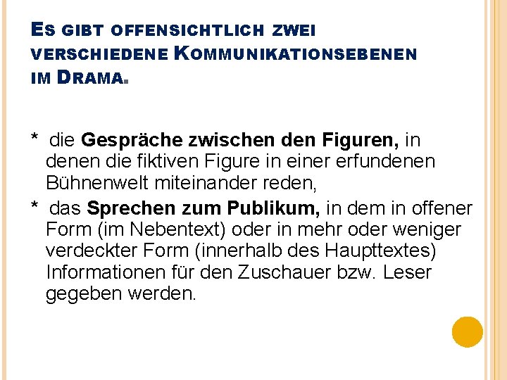 ES GIBT OFFENSICHTLICH ZWEI VERSCHIEDENE IM DRAMA. KOMMUNIKATIONSEBENEN * die Gespräche zwischen den Figuren,