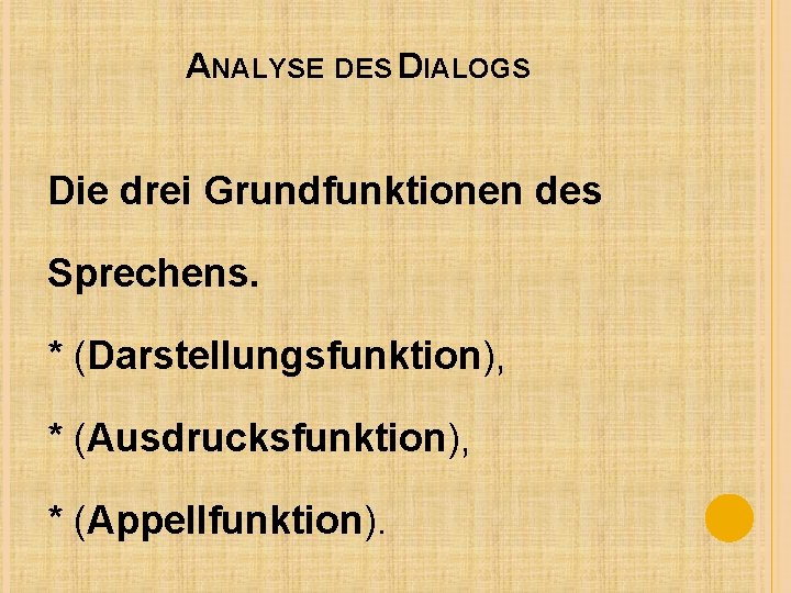 ANALYSE DES DIALOGS Die drei Grundfunktionen des Sprechens. * (Darstellungsfunktion), * (Ausdrucksfunktion), * (Appellfunktion).