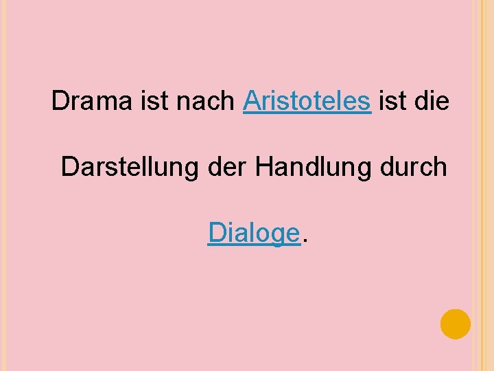 Drama ist nach Aristoteles ist die Darstellung der Handlung durch Dialoge. 