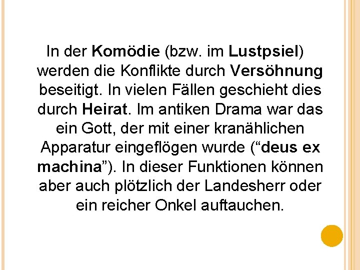 In der Komödie (bzw. im Lustpsiel) werden die Konflikte durch Versöhnung beseitigt. In vielen