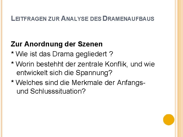 LEITFRAGEN ZUR ANALYSE DES DRAMENAUFBAUS Zur Anordnung der Szenen * Wie ist das Drama