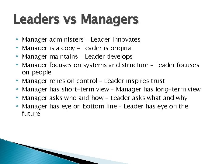 Leaders vs Managers Manager administers – Leader innovates Manager is a copy – Leader