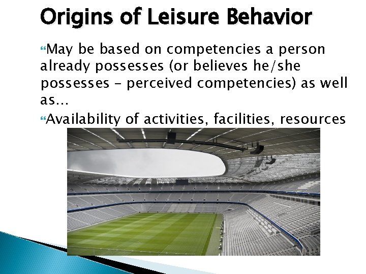 Origins of Leisure Behavior May be based on competencies a person already possesses (or