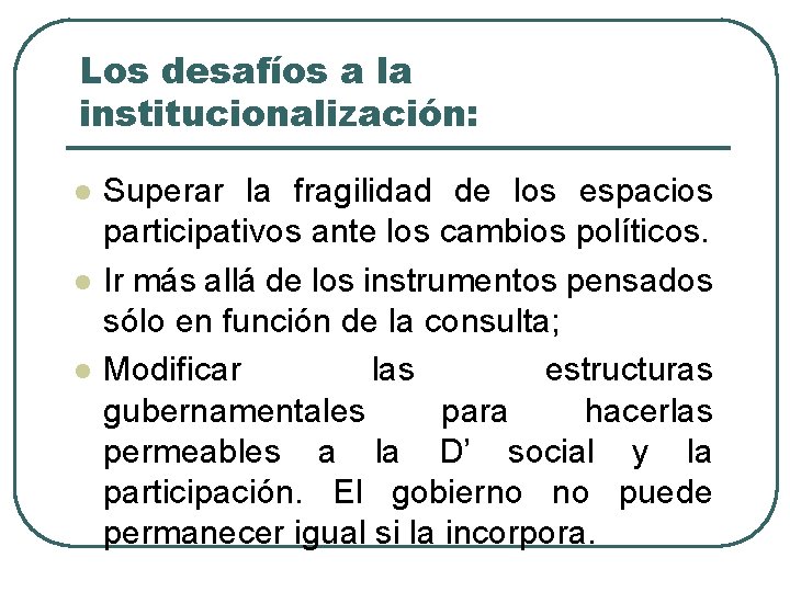 Los desafíos a la institucionalización: l l l Superar la fragilidad de los espacios