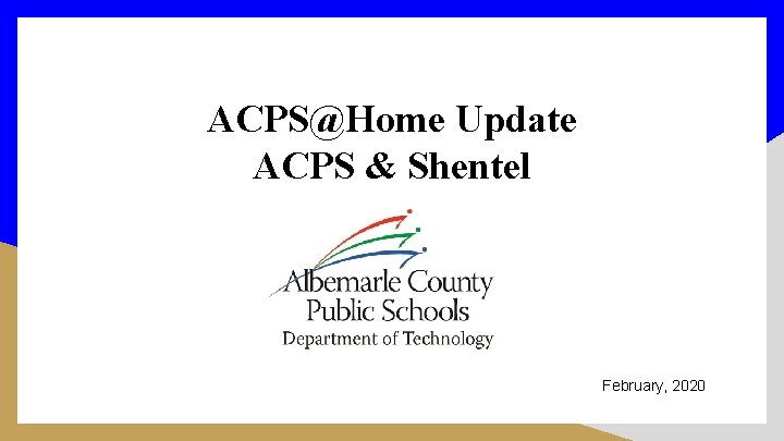 ACPS@Home Update ACPS & Shentel February, 2020 