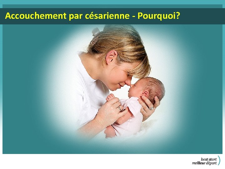 Accouchement par césarienne - Pourquoi? 