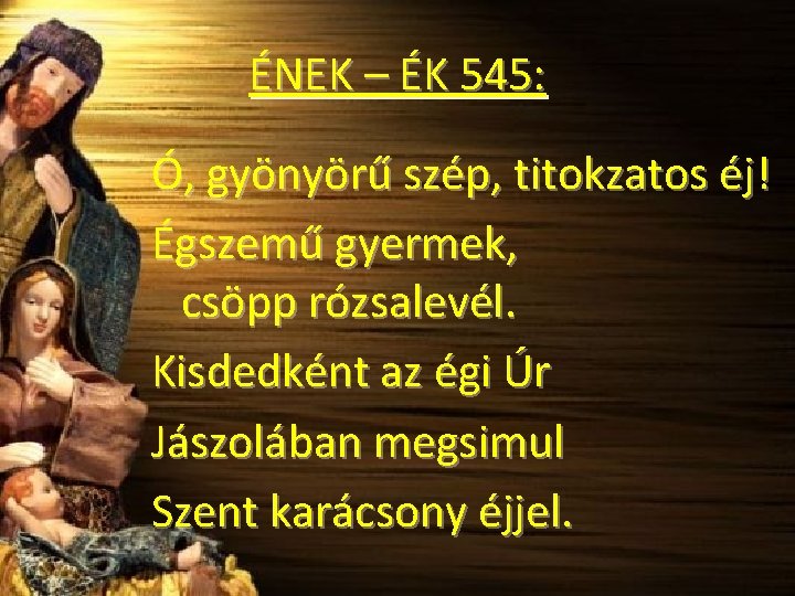 ÉNEK – ÉK 545: Ó, gyönyörű szép, titokzatos éj! Égszemű gyermek, csöpp rózsalevél. Kisdedként