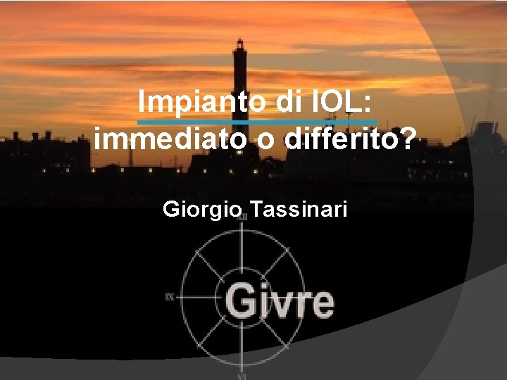 Impianto di IOL: immediato o differito? Giorgio Tassinari 