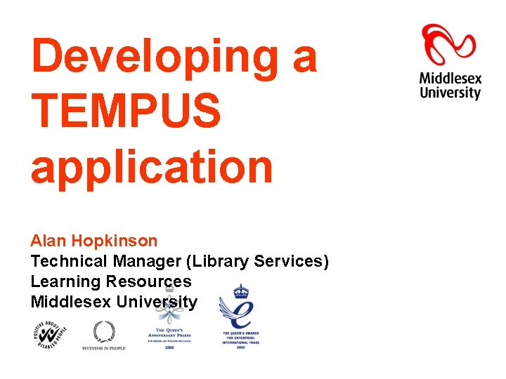Developing a TEMPUS application Alan Hopkinson Technical Manager (Library Services) Learning Resources Middlesex University