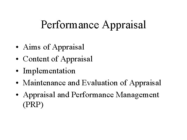 Performance Appraisal • • • Aims of Appraisal Content of Appraisal Implementation Maintenance and