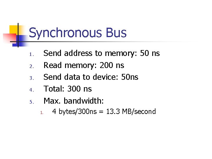 Synchronous Bus Send address to memory: 50 ns Read memory: 200 ns Send data