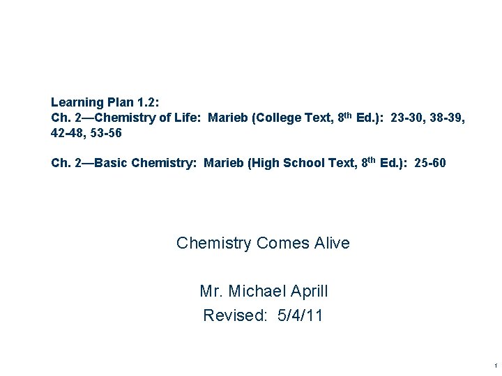 Learning Plan 1. 2: Ch. 2—Chemistry of Life: Marieb (College Text, 8 th Ed. Learning Plan 1. 2: Ch. 2—Chemistry of Life: Marieb (College Text, 8 th Ed.