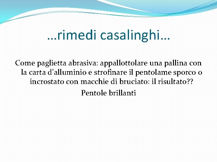 …rimedi casalinghi… Come paglietta abrasiva: appallottolare una pallina con la carta d’alluminio e strofinare