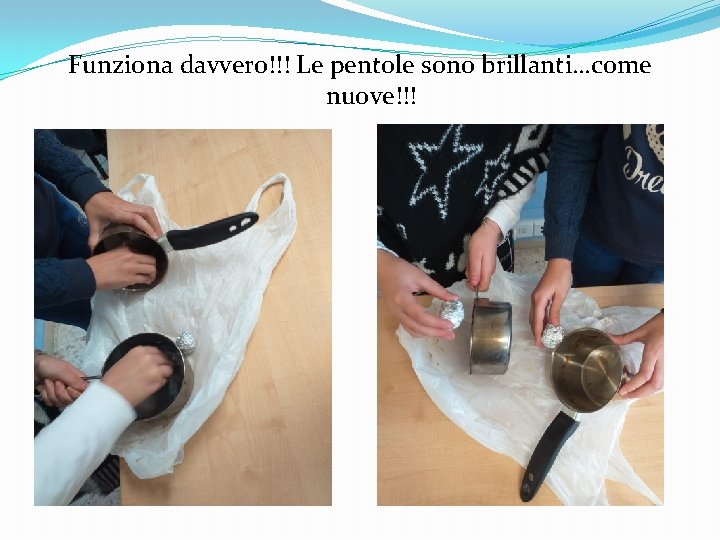 Funziona davvero!!! Le pentole sono brillanti…come nuove!!! 