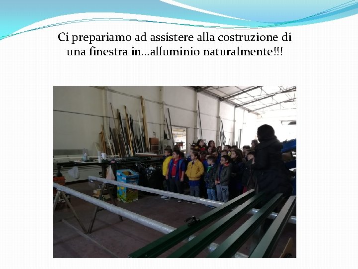 Ci prepariamo ad assistere alla costruzione di una finestra in…alluminio naturalmente!!! 