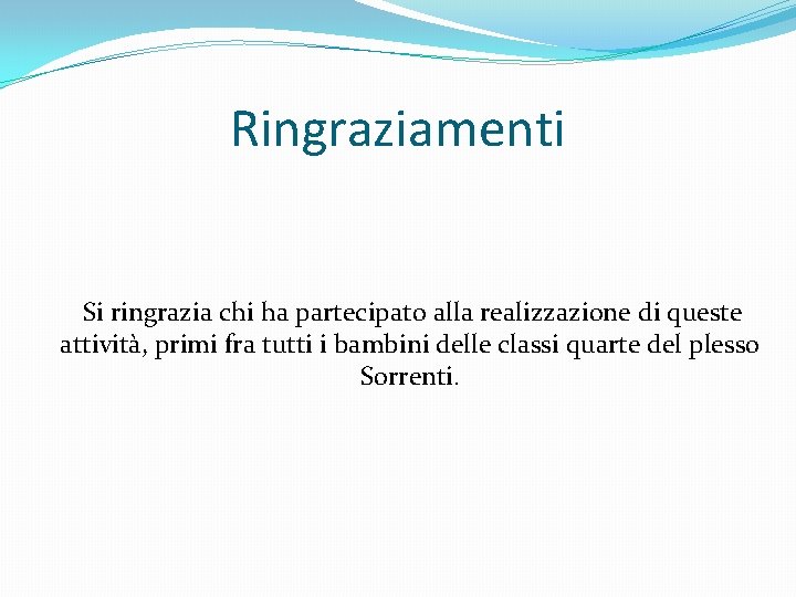 Ringraziamenti Si ringrazia chi ha partecipato alla realizzazione di queste attività, primi fra tutti