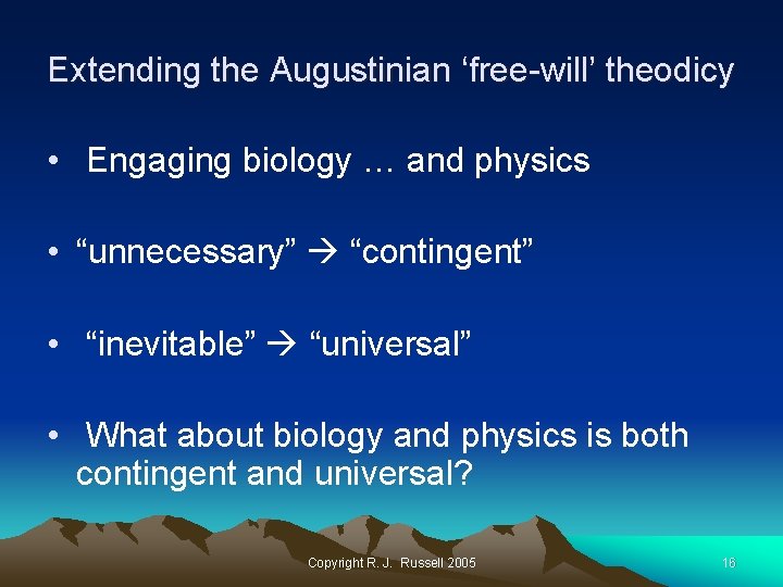 Extending the Augustinian ‘free-will’ theodicy • Engaging biology … and physics • “unnecessary” “contingent”
