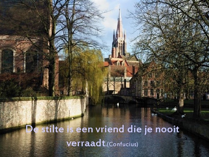 De stilte is een vriend die je nooit verraadt. (Confucius) 