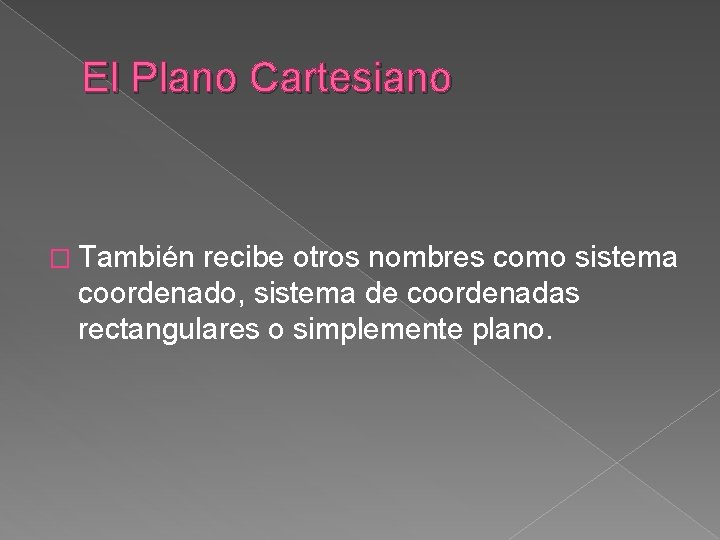 El Plano Cartesiano � También recibe otros nombres como sistema coordenado, sistema de coordenadas