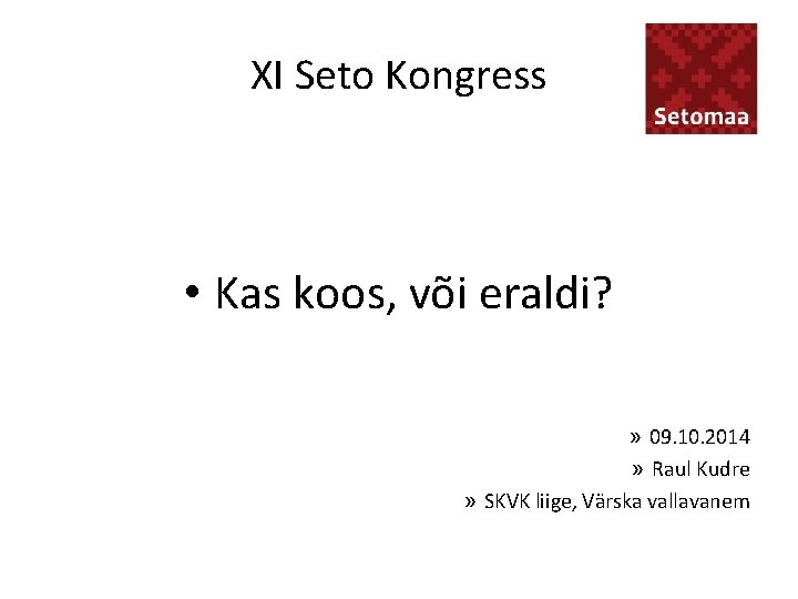 XI Seto Kongress • Kas koos, või eraldi? » 09. 10. 2014 » Raul