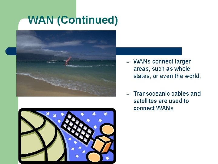 WAN (Continued) – WANs connect larger areas, such as whole states, or even the