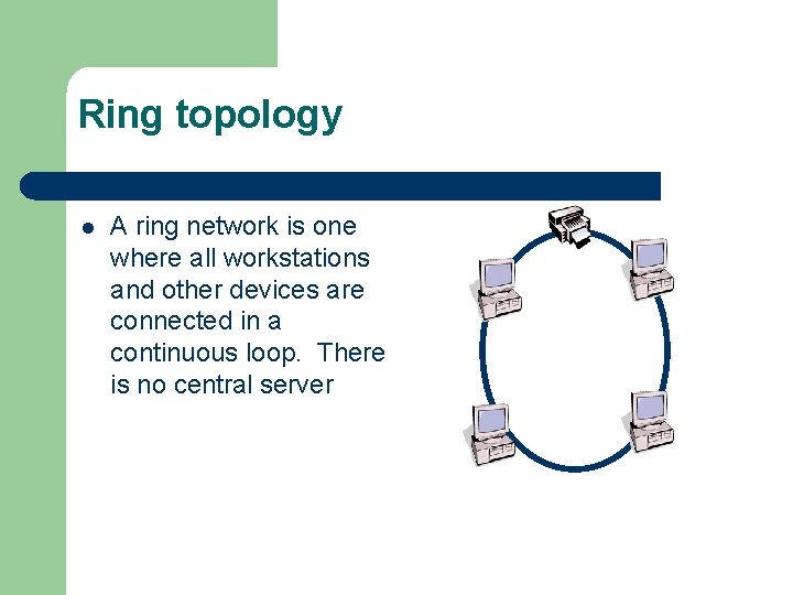 Ring topology l A ring network is one where all workstations and other devices