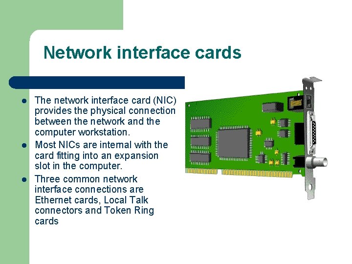Network interface cards l l l The network interface card (NIC) provides the physical
