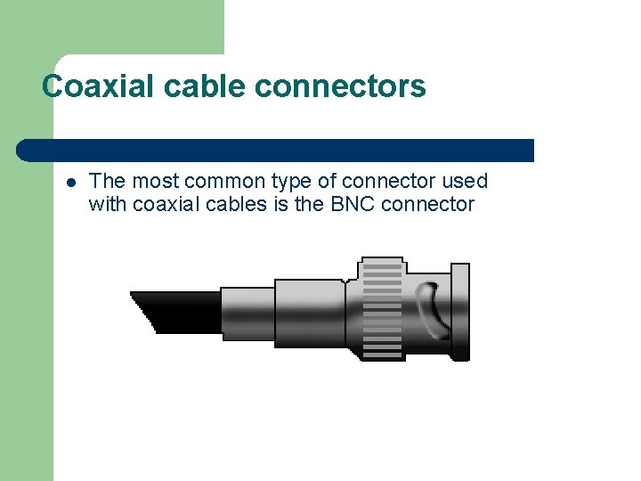 Coaxial cable connectors l The most common type of connector used with coaxial cables