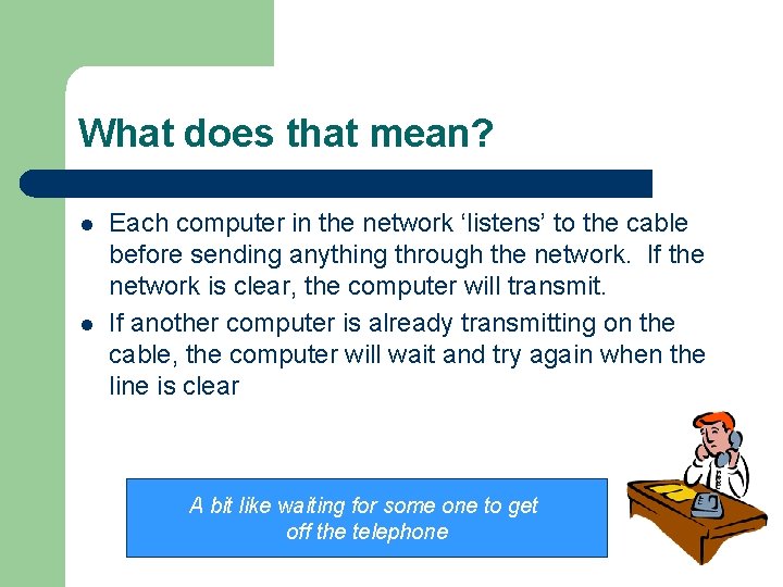 What does that mean? l l Each computer in the network ‘listens’ to the