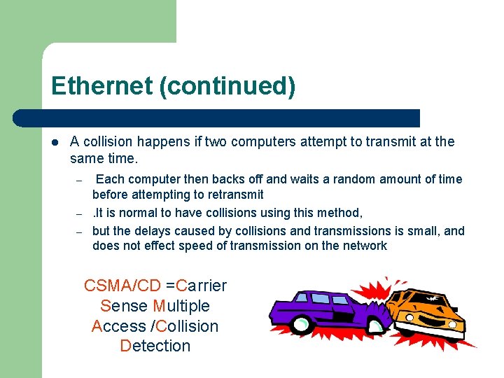 Ethernet (continued) l A collision happens if two computers attempt to transmit at the