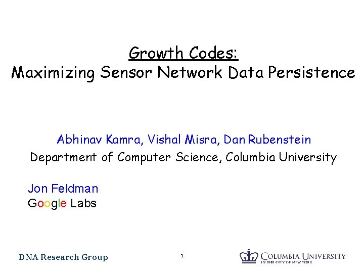 Growth Codes: Maximizing Sensor Network Data Persistence Abhinav Kamra, Vishal Misra, Dan Rubenstein Department